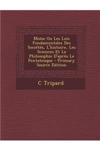 Moise Ou Les Lois Fondamentales Des Societes, L'Histoire, Les Sciences Et La Philosophie D'Apres Le Pentateuque