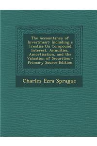 The Accountancy of Investment: Including a Treatise on Compound Interest, Annuities, Amortisation, and the Valuation of Securities