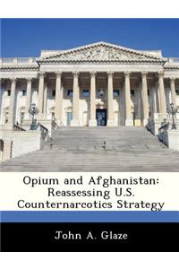 Opium and Afghanistan: Reassessing U.S. Counternarcotics Strategy