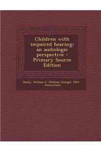 Children with Impaired Hearing; An Audiologic Perspective