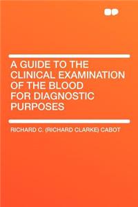 A Guide to the Clinical Examination of the Blood for Diagnostic Purposes