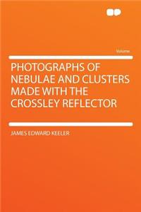 Photographs of Nebulae and Clusters Made with the Crossley Reflector