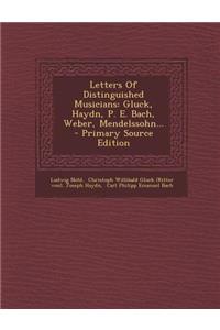Letters of Distinguished Musicians: Gluck, Haydn, P. E. Bach, Weber, Mendelssohn...