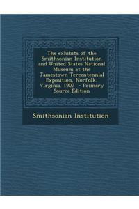 The Exhibits of the Smithsonian Institution and United States National Museum at the Jamestown Tercentennial Exposition, Norfolk, Virginia. 1907