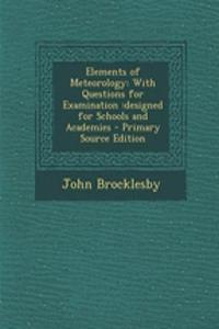 Elements of Meteorology: With Questions for Examination: Designed for Schools and Academies
