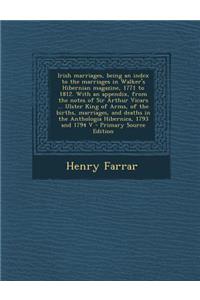 Irish Marriages, Being an Index to the Marriages in Walker's Hibernian Magazine, 1771 to 1812. with an Appendix, from the Notes of Sir Arthur Vicars ... Ulster King of Arms, of the Births, Marriages, and Deaths in the Anthologia Hibernica, 1793 and