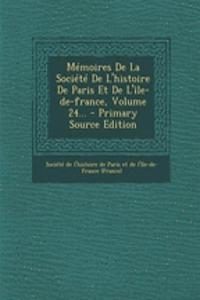 Mémoires De La Société De L'histoire De Paris Et De L'île-de-france, Volume 24... - Primary Source Edition