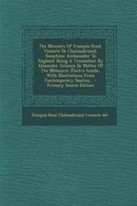 The Memoirs of Francois Rene, Vicomte de Chateaubriand, Sometime Ambassador to England: Being a Translation by Alexander Teixeira de Mattos of the Mem