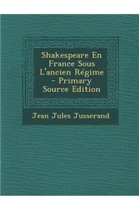 Shakespeare En France Sous L'Ancien Regime - Primary Source Edition