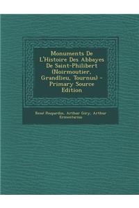 Monuments de L'Histoire Des Abbayes de Saint-Philibert (Noirmoutier, Grandlieu, Tournus) - Primary Source Edition