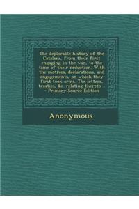 The Deplorable History of the Catalans, from Their First Engaging in the War, to the Time of Their Reduction. with the Motives, Declarations, and Enga