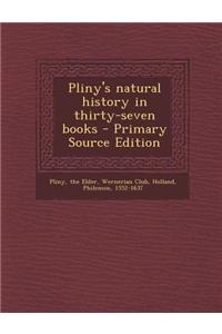 Pliny's Natural History in Thirty-Seven Books - Primary Source Edition