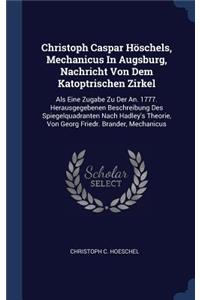 Christoph Caspar Höschels, Mechanicus In Augsburg, Nachricht Von Dem Katoptrischen Zirkel: Als Eine Zugabe Zu Der An. 1777. Herausgegebenen Beschreibung Des Spiegelquadranten Nach Hadley's Theorie, Von Georg Friedr. Brander, Mechanicus