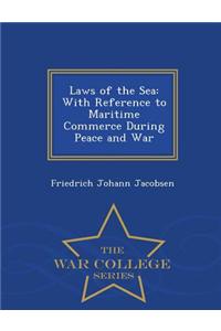 Laws of the Sea: With Reference to Maritime Commerce During Peace and War - War College Series