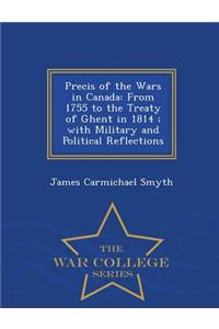 Precis of the Wars in Canada, from 1755 to the Treaty of Ghent in 1814. with Military and Political Reflections. - War College Series