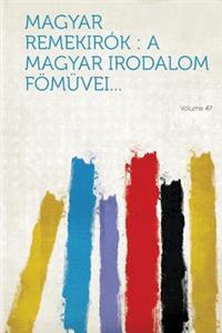 Magyar Remekirok: A Magyar Irodalom Fomuvei... Volume 47