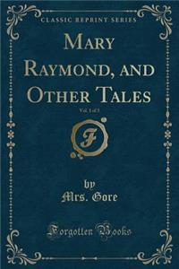 Mary Raymond, and Other Tales, Vol. 1 of 3 (Classic Reprint)