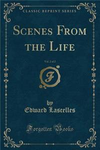 Scenes from the Life, Vol. 2 of 2 (Classic Reprint)