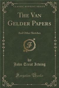 The Van Gelder Papers: And Other Sketches (Classic Reprint)