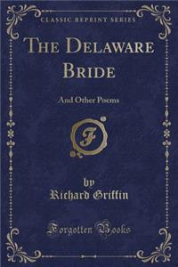 The Delaware Bride: And Other Poems (Classic Reprint)