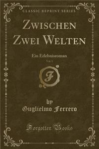 Zwischen Zwei Welten, Vol. 1: Ein Erlebnisroman (Classic Reprint)