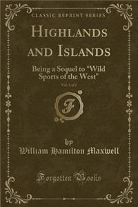 Highlands and Islands, Vol. 1 of 2: Being a Sequel to Wild Sports of the West (Classic Reprint)
