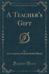 A Teacher's Gift (Classic Reprint)