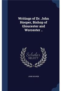 Writings of Dr. John Hooper, Bishop of Gloucester and Worcester ..