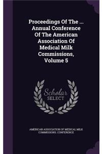 Proceedings of the ... Annual Conference of the American Association of Medical Milk Commissions, Volume 5