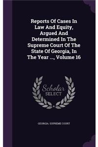 Reports of Cases in Law and Equity, Argued and Determined in the Supreme Court of the State of Georgia, in the Year ..., Volume 16