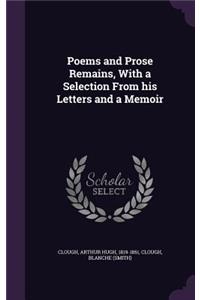 Poems and Prose Remains, With a Selection From his Letters and a Memoir