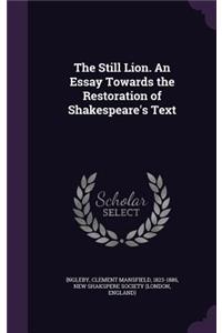The Still Lion. an Essay Towards the Restoration of Shakespeare's Text