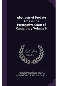 Abstracts of Probate Acts in the Prerogative Court of Canterbury Volume 6