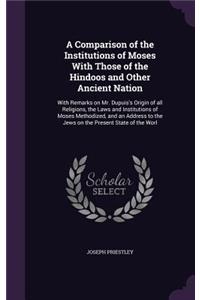 A Comparison of the Institutions of Moses with Those of the Hindoos and Other Ancient Nation