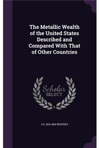 The Metallic Wealth of the United States Described and Compared with That of Other Countries