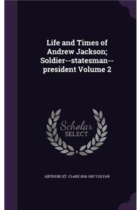 Life and Times of Andrew Jackson; Soldier--statesman--president Volume 2