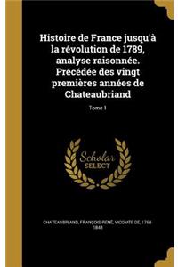 Histoire de France jusqu'à la révolution de 1789, analyse raisonnée. Précédée des vingt premières années de Chateaubriand; Tome 1