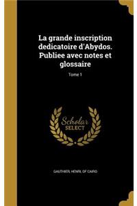 La grande inscription dedicatoire d'Abydos. Publiee avec notes et glossaire; Tome 1