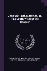 John Eax; and Mamelon, or, The South Without the Shadow