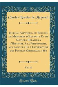 Journal Asiatique, Ou Recueil de MÃ©moires d'Extraits Et de Notices Relatifs Ã? l'Histoire, Ã? La Philosophie, Aux Langues Et Ã? LittÃ©rature Des Peuples Orientaux, 1887, Vol. 10 (Classic Reprint)