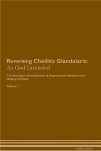 Reversing Cheilitis Glandularis: As God Intended the Raw Vegan Plant-Based Detoxification & Regeneration Workbook for Healing Patients. Volume 1