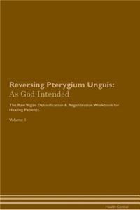 Reversing Pterygium Unguis: As God Intended the Raw Vegan Plant-Based Detoxification & Regeneration Workbook for Healing Patients. Volume 1