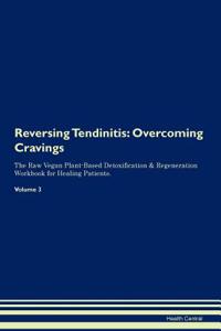Reversing Tendinitis: Overcoming Cravings the Raw Vegan Plant-Based Detoxification & Regeneration Workbook for Healing Patients. Volume 3