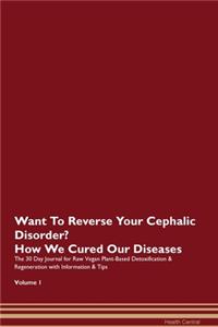 Want To Reverse Your Cephalic Disorder? How We Cured Our Diseases. The 30 Day Journal for Raw Vegan Plant-Based Detoxification & Regeneration with Information & Tips Volume 1