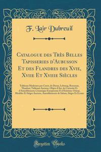 Catalogue Des Très Belles Tapisseries d'Aubusson Et Des Flandres Des Xvie, Xviie Et Xviiie Siècles