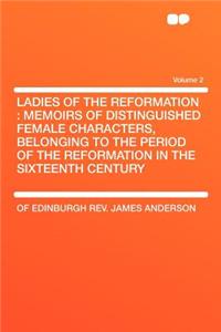 Ladies of the Reformation: Memoirs of Distinguished Female Characters, Belonging to the Period of the Reformation in the Sixteenth Century Volume 2