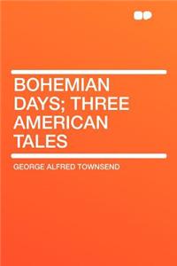Bohemian Days; Three American Tales