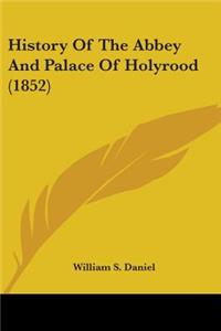 History Of The Abbey And Palace Of Holyrood (1852)