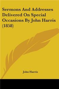 Sermons And Addresses Delivered On Special Occasions By John Harris (1858)