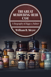 Great Murdering-Heir Case: A Biography of Riggs V. Palmer